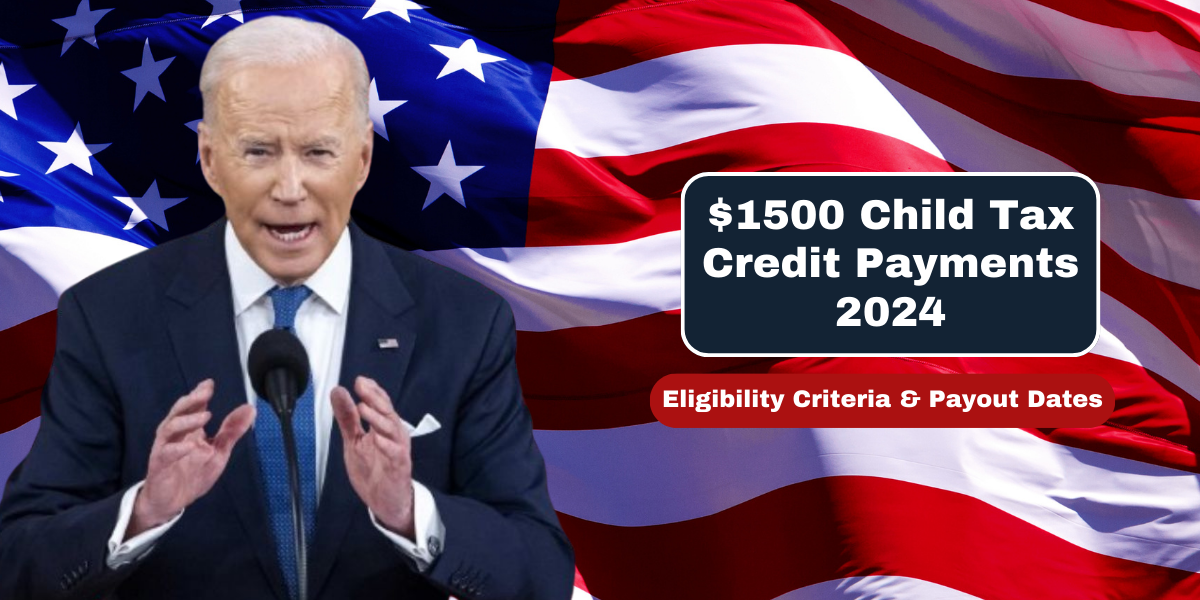 $1500 Child Tax Credit Payments 2024 – Eligibility Criteria & Payout Dates