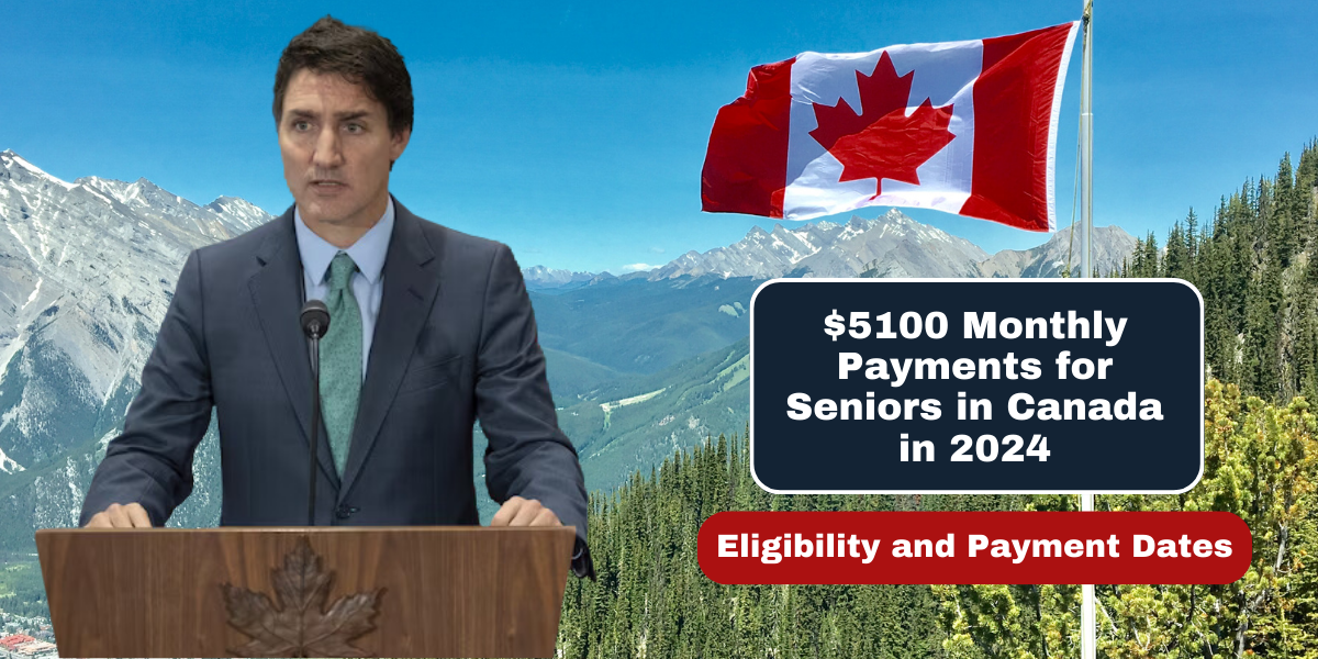 $5100 Monthly Payments for Seniors in Canada in 2024 Eligibility and Payment Dates