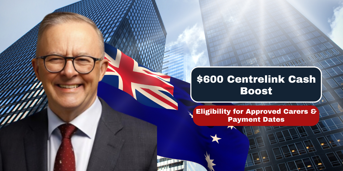 $600 Centrelink Cash Boost Eligibility for Approved Carers & Payment Dates