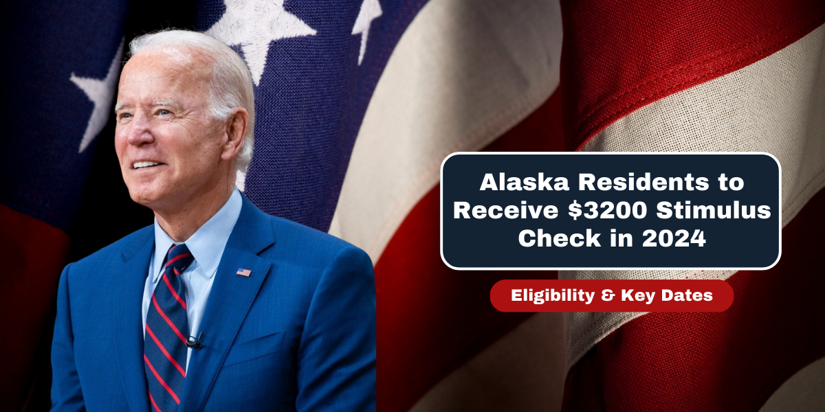 Alaska Residents to Receive $3200 Stimulus Check in 2024 Eligibility & Key Dates