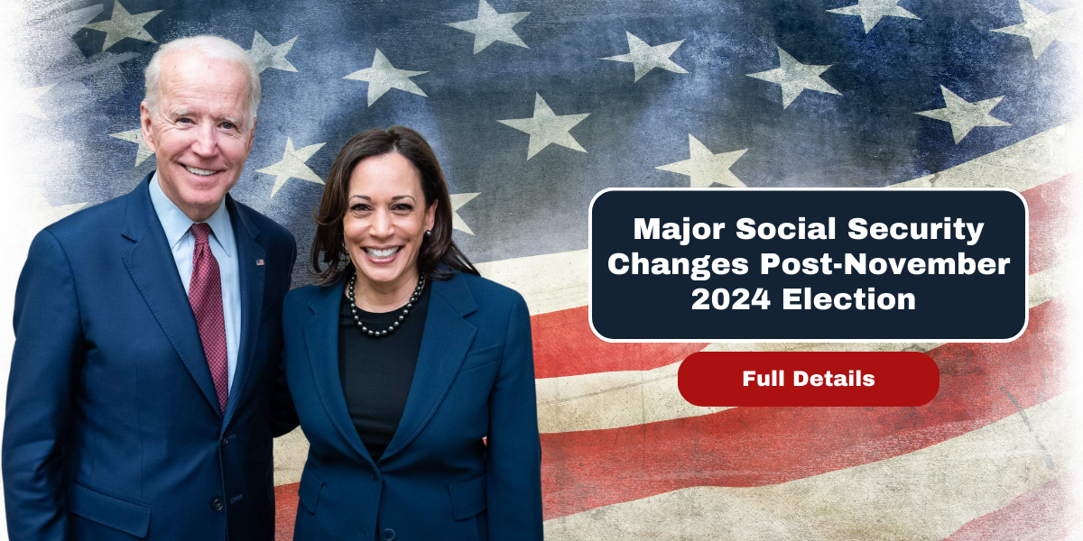 Major Social Security Changes Post-November 2024 Election – Full Details