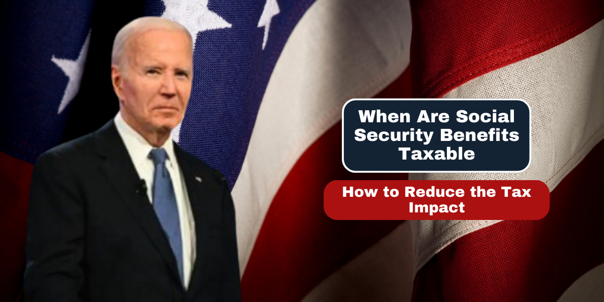 When Are Social Security Benefits Taxable and How to Reduce the Tax Impact